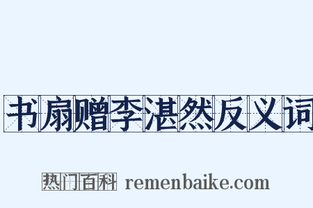 书扇赠李湛然反义词是什么意思的图片